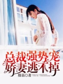 总裁强势宠，娇妻逃不掉